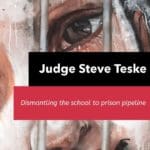 Episode 009: Judge Teske - Dismantling the School to Prison Pipeline
